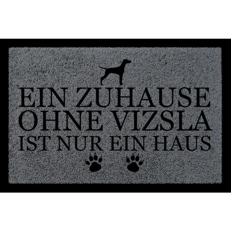 FUSSMATTE Türmatte EIN ZUHAUSE OHNE [ VIZSLA ] Tierisch Hund Schmutzmatte Spruch Dunkelgrau
