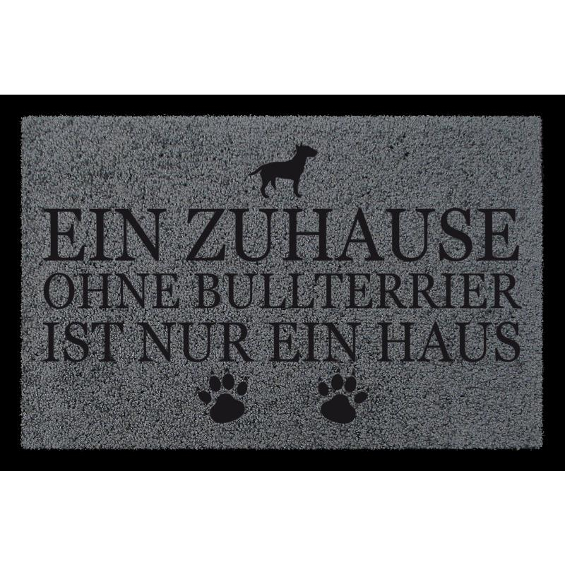 FUSSMATTE Türmatte EIN ZUHAUSE OHNE [ BULLTERRIER ] Hund Tierisch Viele Farben Dunkelgrau