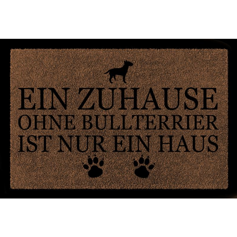 FUSSMATTE Türmatte EIN ZUHAUSE OHNE [ BULLTERRIER ] Hund Tierisch Viele Farben Braun