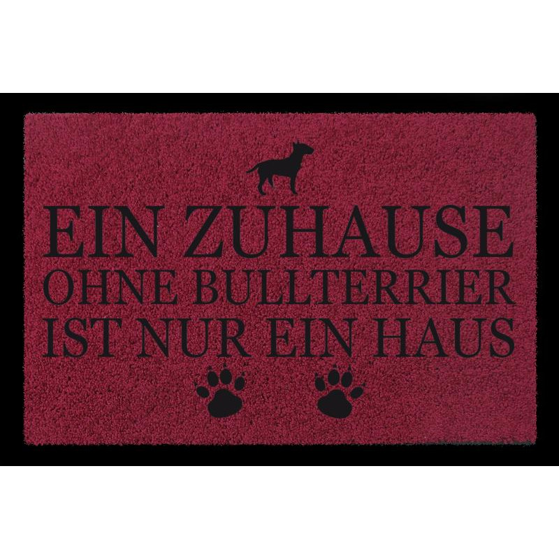 FUSSMATTE Türmatte EIN ZUHAUSE OHNE [ BULLTERRIER ] Hund Tierisch Viele Farben Bordeauxrot