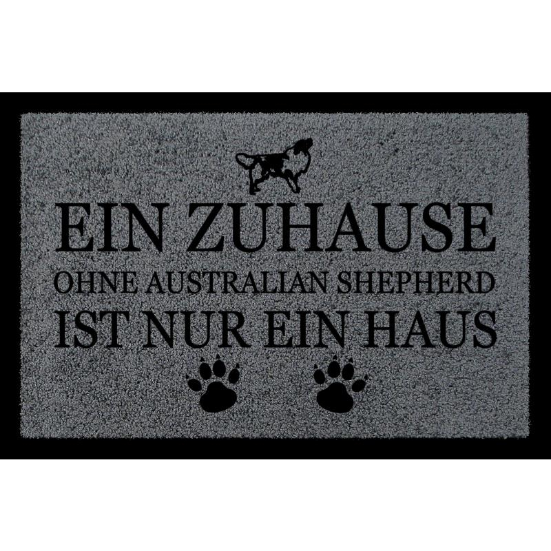 TÜRMATTE Fußmatte EIN ZUHAUSE OHNE [ AUSTRALIAN SHEPHERD ] Hund Viele Farben Dunkelgrau