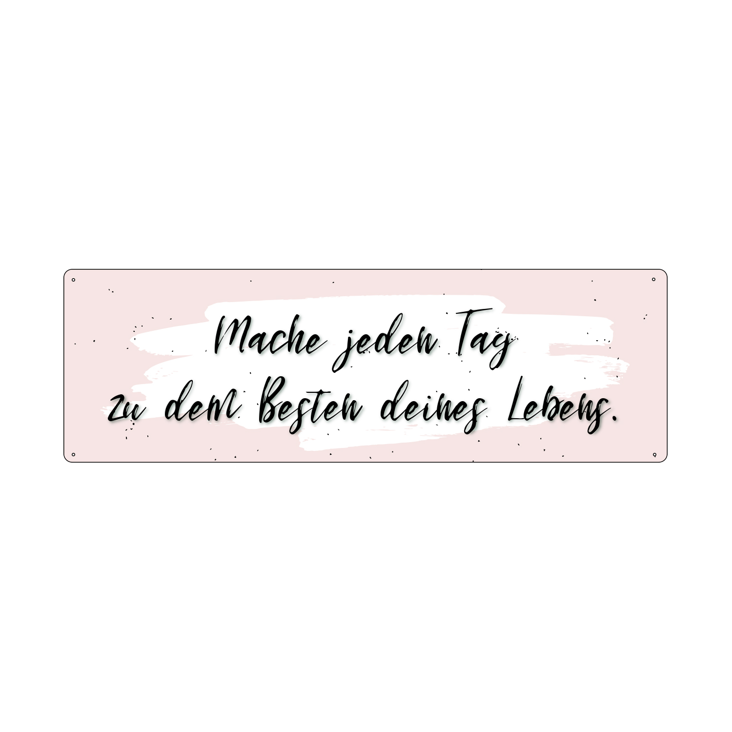 METALLSCHILD Blechschild MACHE JEDEN TAG ZU DEM BESTEN Motivation Positive Vibes