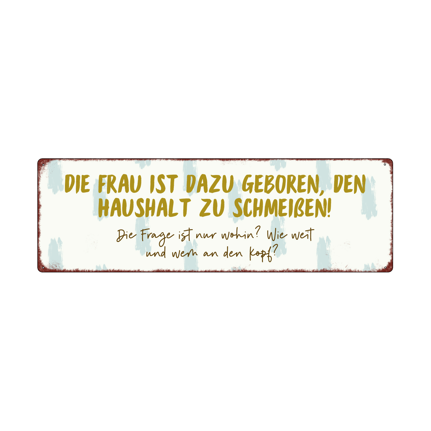 METALLSCHILD Blechschild DIE FRAU IST DAZU GEBOREN DEN HAUSHALT ZU SCHMEISSEN putzen Putzfrau