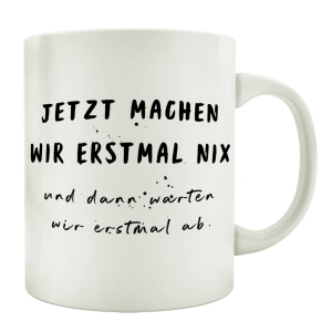 TASSE Kaffeetasse mit Spruch JETZT MACHEN WIR ERSTMAL NIX...