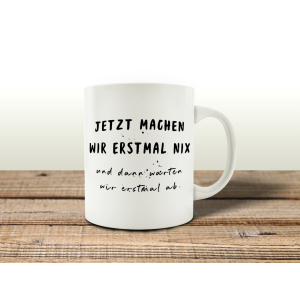 TASSE Kaffeetasse mit Spruch JETZT MACHEN WIR ERSTMAL NIX...
