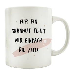 TASSE Kaffeetasse mit Spruch FÜR EIN BURNOUT FEHLT...