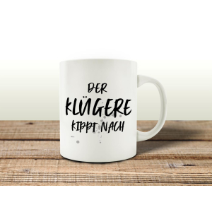 TASSE Kaffeetasse mit Spruch DER KLÜGERE KIPPT NACH...