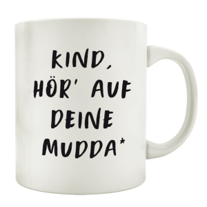TASSE Kaffeetasse mit Spruch KIND HÖR AUF DEIN MUDDA...