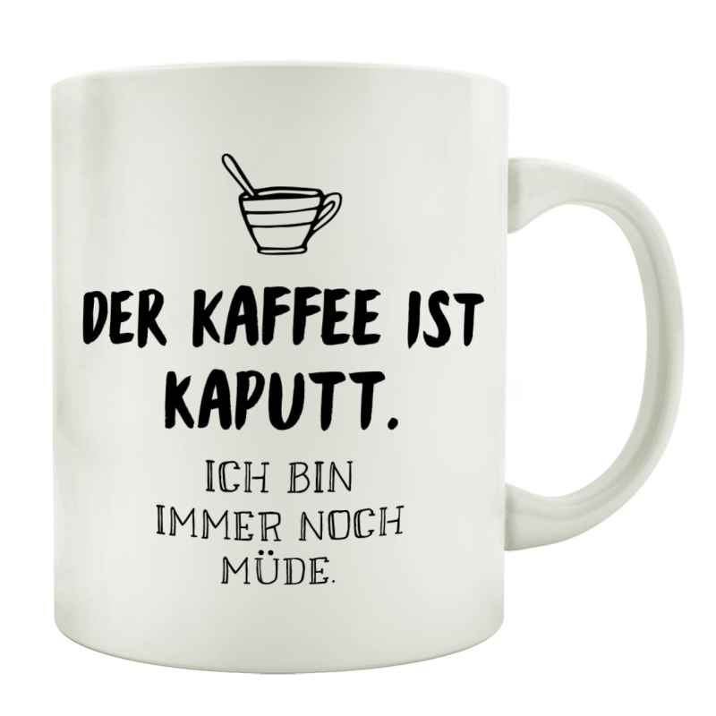 TASSE Kaffeetasse mit Spruch DER KAFFEE IST KAPUTT ICH BIN IMMER NOCH MÜDE Langschläfer Frühaufsteher morgens