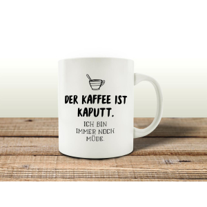 TASSE Kaffeetasse mit Spruch DER KAFFEE IST KAPUTT ICH BIN IMMER NOCH MÜDE Langschläfer Frühaufsteher morgens