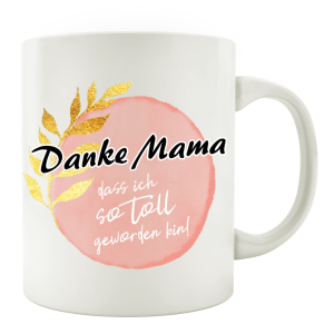 TASSE Kaffeebecher - Danke Mama, dass ich so toll geworden bin - Lieblingstasse, Geschenkidee zum Muttertag
