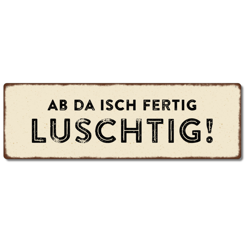Interluxe Metallschild - Ab da isch fertig Luschtig - Schild Schweizerdeutsch Schwiizerdütsch