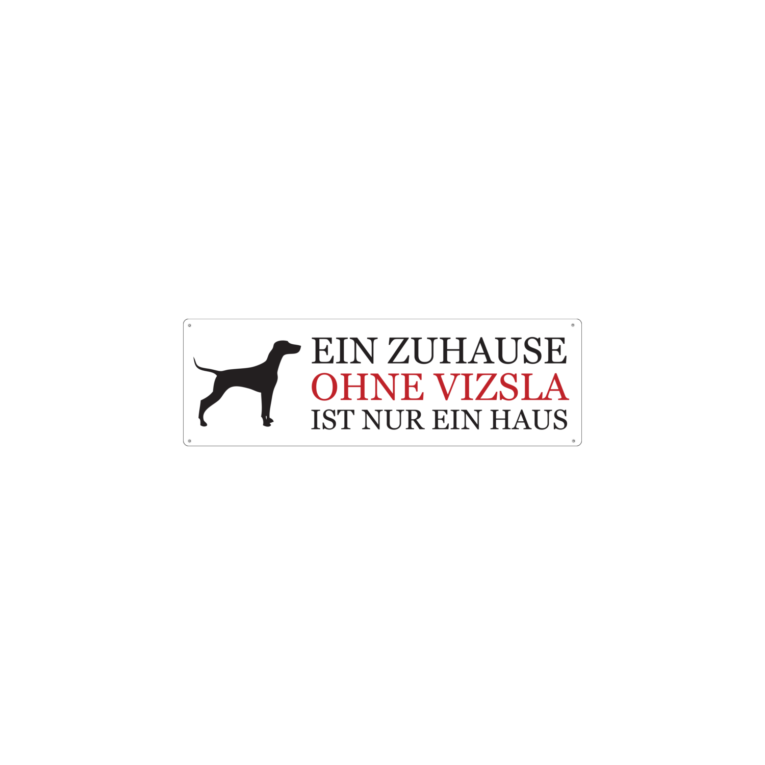 METALLSCHILD Blechschild Hund EIN ZUHAUSE OHNE VIZSLA Dekoschild Geschenk