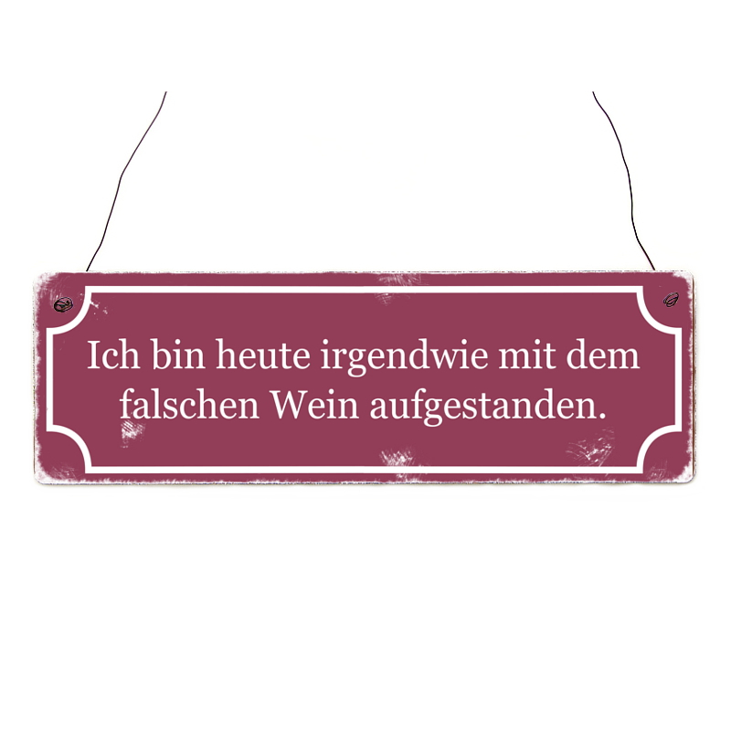 Shabby Vintage Schild ICH BIN HEUTE IRGENDWIE MIT DEM FALSCHEN WEIN AUFGESTANDEN