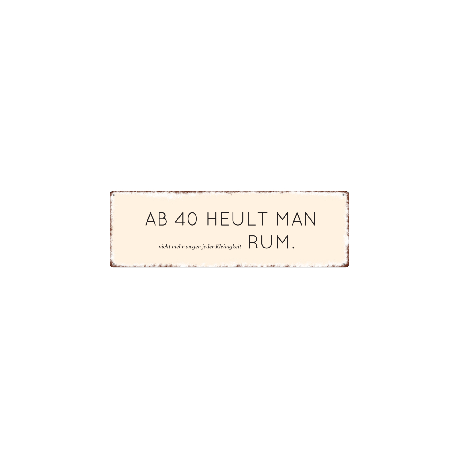 METALLSCHILD Blech AB 40 HEULT MAN RUM Shabby Geschenk Alter Geburtstag