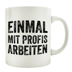 TASSE Kaffeebecher EINMAL MIT PROFIS ARBEITEN Spruch...