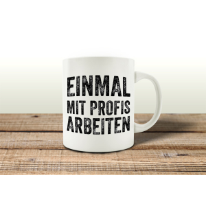 TASSE Kaffeebecher EINMAL MIT PROFIS ARBEITEN Spruch...