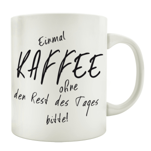 TASSE Kaffeebecher EINMAL KAFFEE OHNE DEN REST DES TAGES...