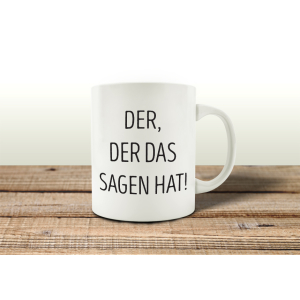 TASSE Kaffeebecher DER, DER DAS SAGEN HAT Geschenk Spruch...